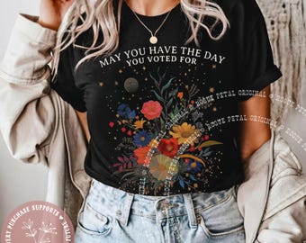 May You Have The Day You Voted For Comfort Colors® Funny Progressive Anti Trump Shirt FDT Tee Floral Boho Activist Social Justice Revolt Tee