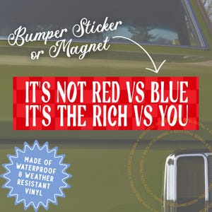 May include: A red and white bumper sticker or magnet with the text "IT'S NOT RED VS BLUE IT'S THE RICH VS YOU." The sticker is made of waterproof and weather-resistant vinyl.