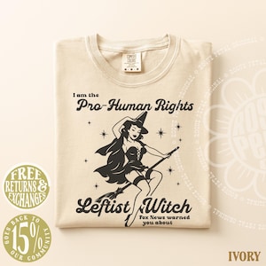 I'm The Pro-Human Rights Leftist Witch Fox News Warned You About Shirt Political Protest Comfort Colors® Top