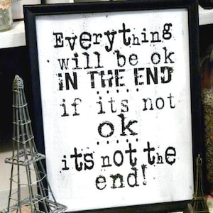 May include: Black and white framed print with the text "Everything will be ok IN THE END if its not ok its not the end!"