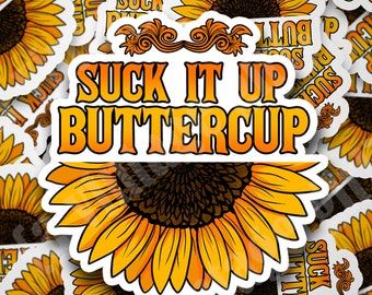Suck it Up Buttercup-Die Cut Sticker | Water-Resistant & Laminated |  Die Cut Stickers, Water Bottle, Laptop, Phone Sticker |