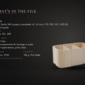 May include: A digital download file for a 3D printed tea bag organizer with three compartments and a vertical ripple texture. The text includes: WHAT'S IN THE FILE, 1 STL file, Bambu Studio 3MF projects, PDF print guide, License, Formats: STL, 3MF, Tested print, Support free, Three compartments for tea bags or pods, Vertical ripple texture, prints clean, Print time 7 h 9 min (P1S), Filament 185 g PLA Matte.