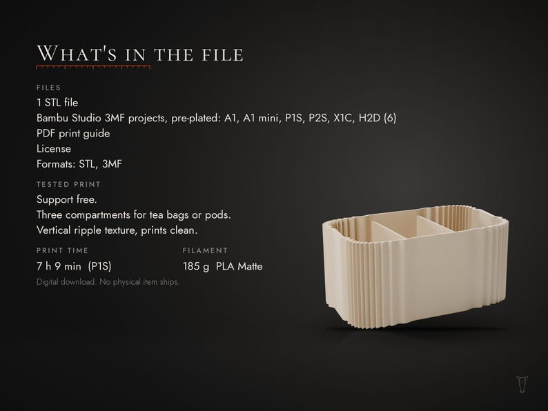 May include: A digital download file for a 3D printed tea bag organizer with three compartments and a vertical ripple texture. The text includes: WHAT'S IN THE FILE, 1 STL file, Bambu Studio 3MF projects, PDF print guide, License, Formats: STL, 3MF, Tested print, Support free, Three compartments for tea bags or pods, Vertical ripple texture, prints clean, Print time 7 h 9 min (P1S), Filament 185 g PLA Matte.