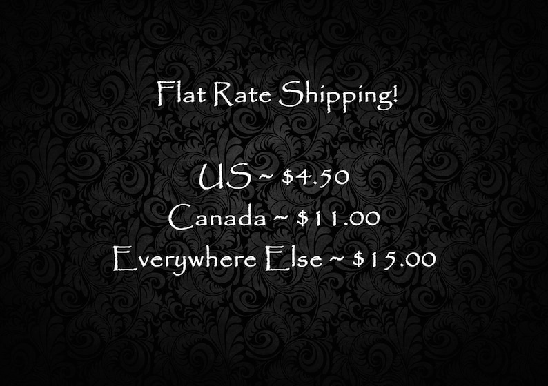 May include: Text on a black background with a floral pattern. The text reads "Flat Rate Shipping! US ~ $4.50 Canada ~ $11.00 Everywhere Else ~ $15.00"