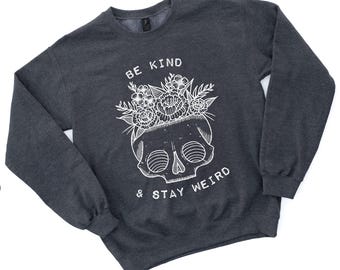 Be Kind & Stay Weird Charcoal Grey Sweatshirt - Skulls and flowers Planter - Crewneck