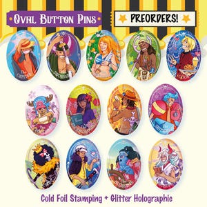 May include: A collection of oval button pins featuring colorful illustrations of anime characters. Each pin has a unique design with text such as "The Captain", "Swordsman", and "Preorders!". The pins have a glitter holographic finish.