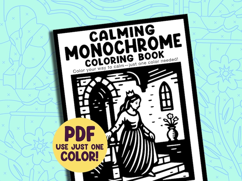 May include: A black and white coloring book titled "CALMING MONOCHROME COLORING BOOK". The cover features a princess illustration and the text "Color your way to calm - just one color needed!". A yellow circle with the text "PDF USE JUST ONE COLOR!" is in the lower left.