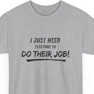 I Just Need Everyone To Do Their Job Tee | Sarcastic Work Quote Shirt