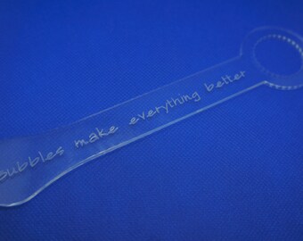 Bubbles Make Everything Better Bubble Wand, Laser Engraved, Acrylic