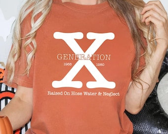 Comfort Colors Gen X Shirt, Generation X Shirt, Gen X T-Shirt, Generation X Hoodie, Raised on Hose Water and Neglect Shirt, Gen X Sweatshirt