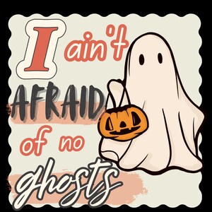 May include: A white ghost with a friendly face holds a jack-o-lantern bucket. The text "I ain't afraid of no ghosts" is written in a vintage style font.