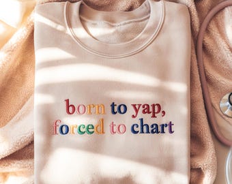 Embroidered Nurse Sweatshirt, "Born to Yap, Forced to Chart"