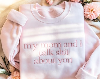 Embroidered My Mom And I Talk Shit About You Sweatshirt: Funny Mom Tee, Sassy Family Humor Top, Minimalist Shirt, Mother Daughter Gift
