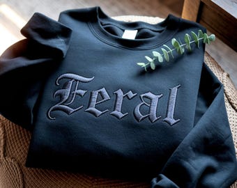 Feral Embroidered Sweatshirt: Funny Sarcastic Unisex Tee, Black On Black