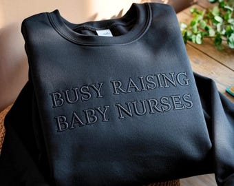 Embroidered Nurse Educator Sweatshirt: Raising Baby Nurses Gift
