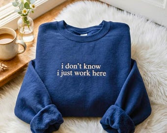 Embroidered I Dont Know I Just Work Here Sweatshirt, Sarcastic Office Apparel
