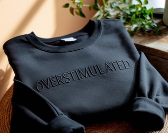 Embroidered Overstimulated Sweatshirt: Funny Mental Health Sweater, Black On Black