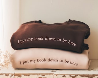 Embroidered Bookish Sweatshirt, "I put my book down to be here"