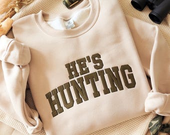 Embroidered He's Hunting Sweatshirt: Hunt Season Wife Shirt, Gift for Hunters, Hunting Lover Sweater