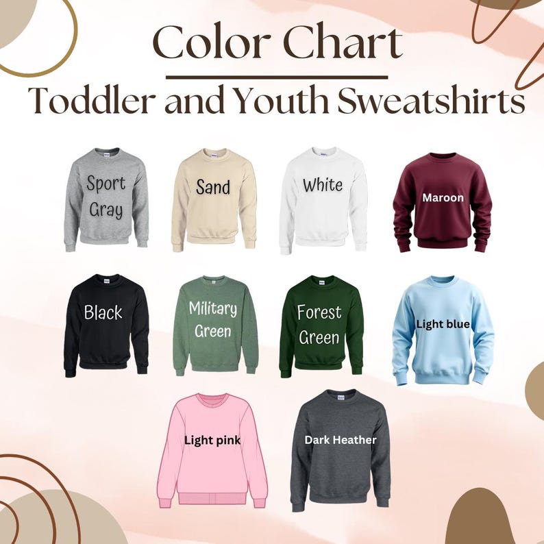 May include: Color chart for toddler and youth sweatshirts in various colors, including sport gray, sand, white, maroon, black, military green, forest green, light blue, light pink, and dark heather.