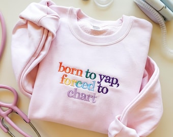 Embroidered Nurse Sweatshirt, Born to Yap, Forced to Chart