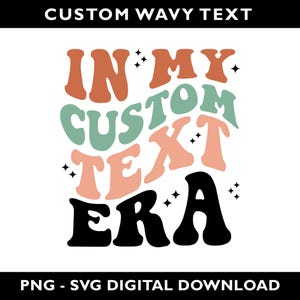 In My Custom Era SVG, In My Era Svg, Personalized, Customized Retro Wavy Text Svg, Custom SVG, Cut File Printable PNG Cricut Svg Sublimation