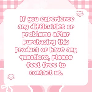 May include: A pink and white graphic with the text "If you experience any difficulties or problems after purchasing this product or have any questions, please feel free to contact us."