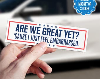 Are We Great Yet Car Magnet, Embarrassed Anti-Trump Bumper Sticker, Political Protest Magnet, Satire Car Decal, Funny Resistance Gift