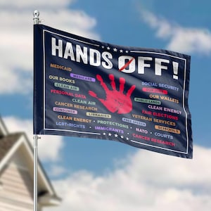 May include: A blue flag with the text "HANDS OFF!" in white. The flag has a red handprint with a diagonal red line through it. The flag lists various social programs and services, including Medicare, Social Security, Clean Energy, and Public Lands.