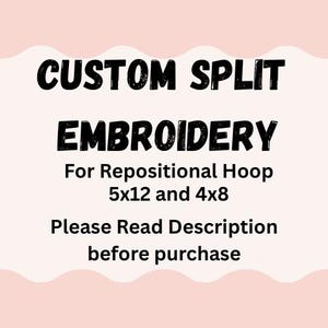 May include: A digital graphic with a light pink background and wavy edges featuring black text that reads: CUSTOM SPLIT EMBROIDERY For Repositional Hoop 5x12 and 4x8 Please Read Description before purchase. The text is centred and clearly legible.