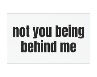 not you being behind me Car Magnet meme Bumper Sticker Style, Funny Road Rage Text