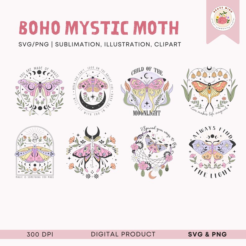 May include: Set of six digital illustrations featuring colorful moth designs with floral elements and inspirational quotes. The quotes include "You are made of magic", "When you can't look on the bright side, fit with you in the dark", "Child of the Moonlight", "Love makes life magical", "Spread your wings to fly", and "Always find the light".