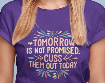 Funny T-Shirt: 'Tomorrow is not promised; cuss them out today!' - Unique and Hilarious Gift Idea