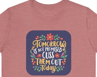 Funny T-Shirt: 'Tomorrow is not promised; cuss them out today!' - Unique and Hilarious Gift Idea