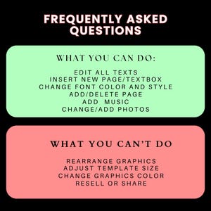 May include: A green and pink graphic with the text "Frequently Asked Questions" at the top. The graphic lists what you can and can't do with a digital product. You can edit all texts, insert new pages, change font color and style, add or delete pages, add music, and change or add photos. You can't rearrange graphics, adjust template size, change graphics color, or resell or share.