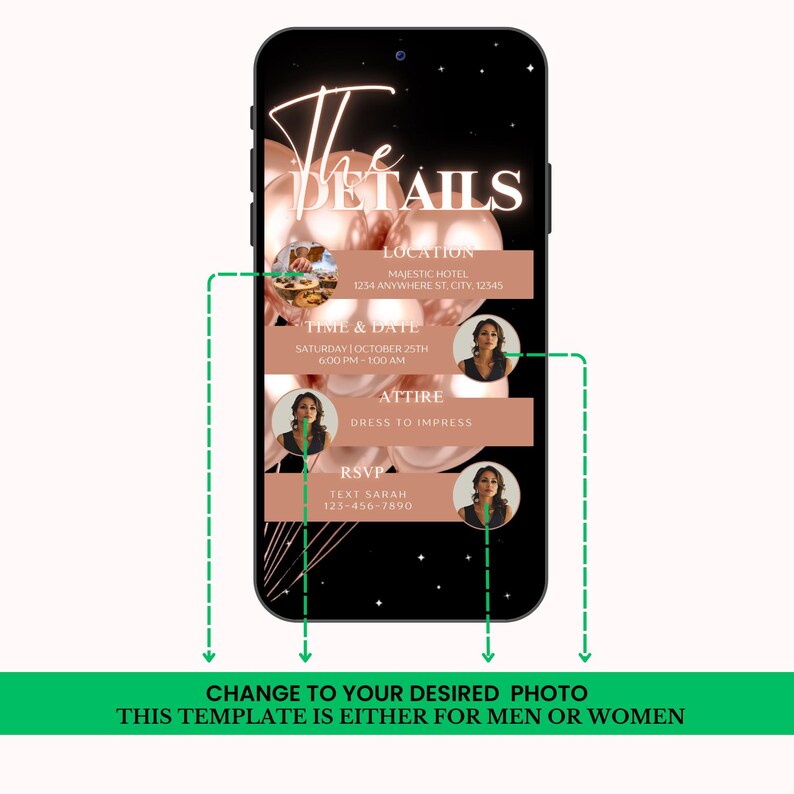 May include: A smartphone screen displays an event invitation template. The design features rose gold balloons, the word "DETAILS", and event information including location, time, attire, and RSVP details. The bottom text reads "CHANGE TO YOUR DESIRED PHOTO THIS TEMPLATE IS EITHER FOR MEN OR WOMEN".