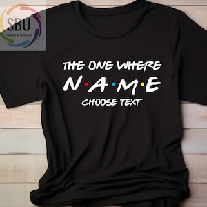 Custom Friends The One Where T-shirt | Custom Name and Text,Multiple Sizes Available for Adults and Kids, Personalized T-Shirt
