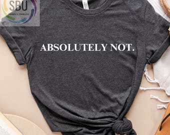 Absolutely Not Sarcastic Statement Tee - Mom Dad Life Shirt