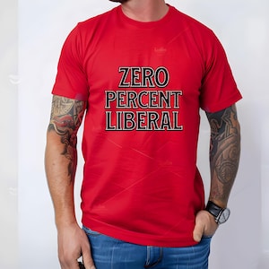 May include: Red t-shirt with the text "ZERO PERCENT LIBERAL" printed in black.
