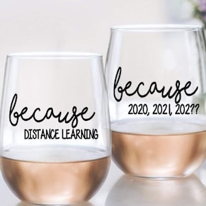May include: Two clear glass wine glasses with black lettering. The glass on the left says "because distance learning". The glass on the right says "because 2020, 2021, 2022?"