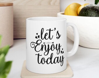 Inspirational Coffee Mug: Let's Enjoy Today, Positive Vibes