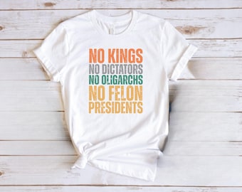 No Kings No Dictators T-Shirt, Anti Trump T-Shirt, No Kings Shirt, No Felon Presidents Tee, Trump Protest Shirt, Political Tee, Gift for Her