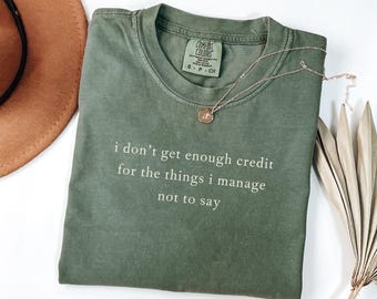 I Don't Get Enough Credit for the Things I Mange Not Say Tee, Comfort Colors, Sarcastic Tee, Adult Humor Tshirt, Talkative Person Tshirt