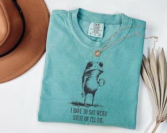 I Have to Say Weird Stuff or I’ll Die Tee, Funny Quote Shirt, Silly Humor Tshirt, Comfort Colors, Frog Meme Tee, Gift for Friends