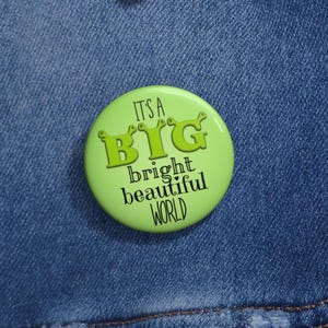 Musical Pin Button, Shrek the Musical Quote &quot;It&#39;s a Big Bright Beautiful World&quot;, Custom Badge, Button, Backpack Accessory, Theater