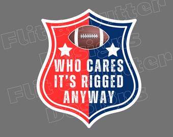 DIGITAL PNG Super Bowl Who Cares Its Rigged Anyways Funny png dtf sublimation