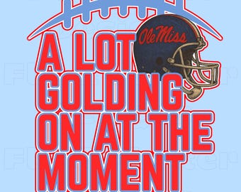 DIGITAL PNG A Lot Golding on at the Moment Ole Miss Rebels Pete Golding dtf Sublimation png