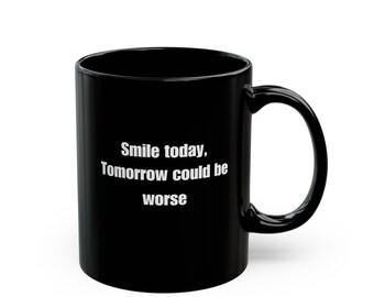 Smile Today, Tomorrow could be worse mug, Funny Meme Mug, Funny Joke Mug, Meme Lovers