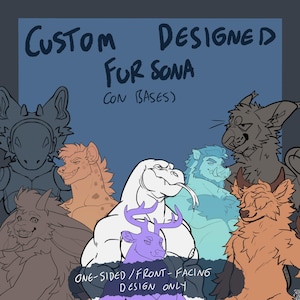 May include: A digital illustration featuring multiple anthropomorphic character designs with the text Custom Designed Fur Sona Con Bases and One-Sided/Front-Facing Design Only. The characters include various animal-like figures in line art.