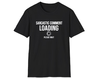 Sarcastic Comment Loading Please Wait Unisex Shirt, Funny Sarcasm Tee, Humor Graphic Tee, Witty Quote T-Shirt